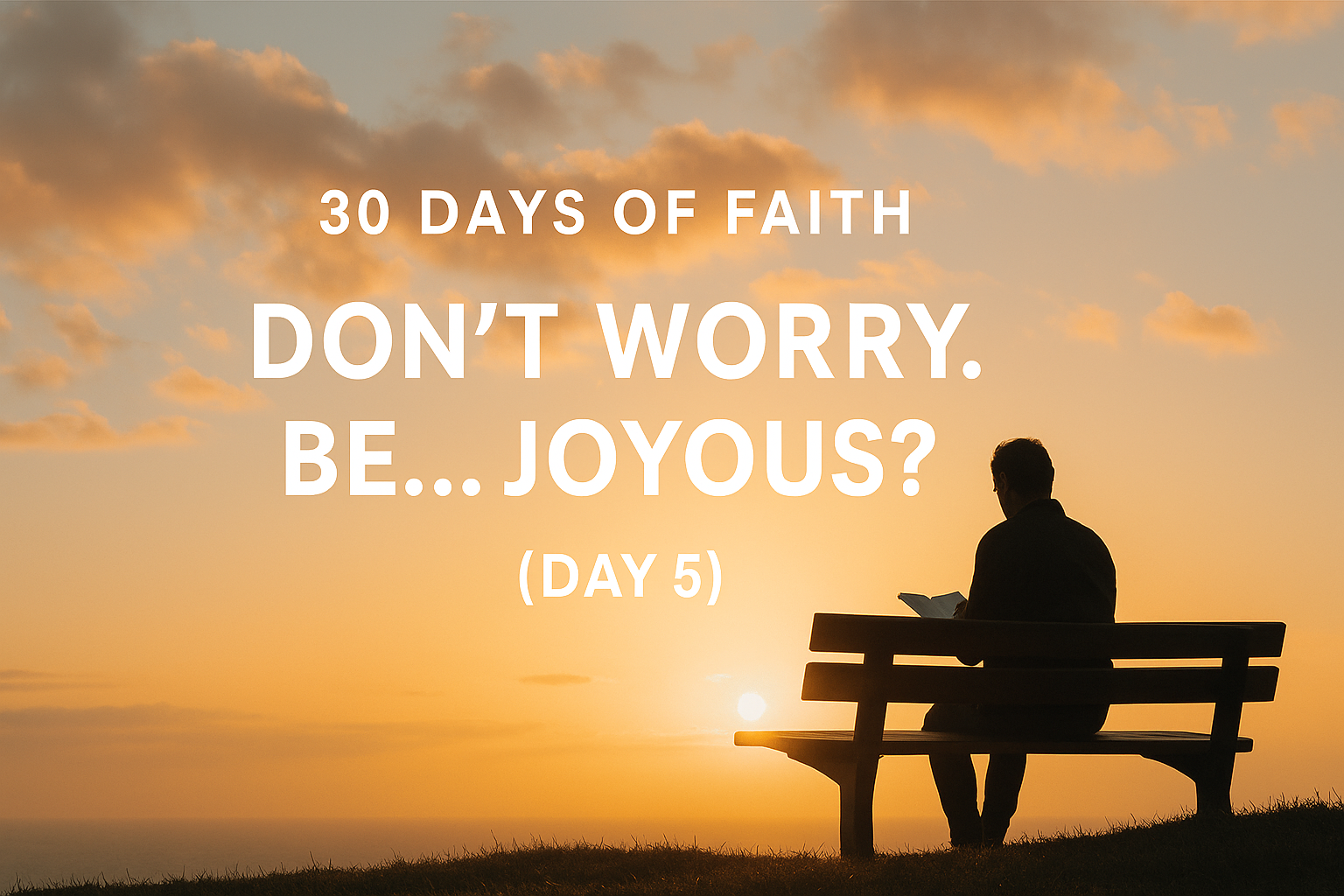 30 Days of Faith Dont Worry. Be Joyous (Day 5)