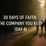 30 Days of Faith – The Company You Keep (Day 4)